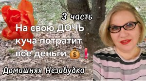 3 часть. На свою ДОЧЬ куча потратит все деньги 💰❗️