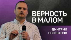 Верность в малом 👉 Дмитрий Селиванов 🔴 Проповедь |