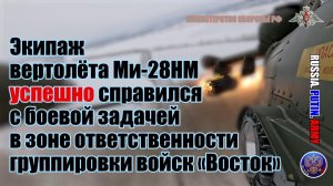 💥 Экипаж вертолёта Ми-28НМ успешно справился с боевой  задачей в зоне ответственности