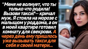 Жизненные истории/Меня не волнует, что ты только что родила, вызови такси! - орал муж, когда я с мал
