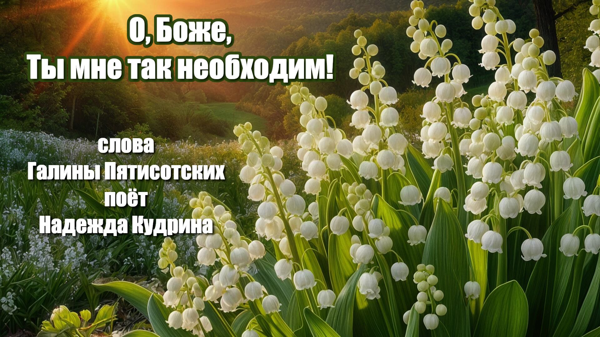 О, Боже, Ты мне так необходим! Муз. и исполнение Надежда Кудрина, слова Галины Пятисотских