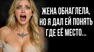 Жена обнаглела, но я дал её понять где её место...и ЕЙ ЭТО НЕ ПОНРАВИЛОСЬ!