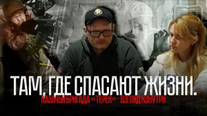 Там, где спасают жизни. Казачья бригада «Терек» - взгляд изнутри