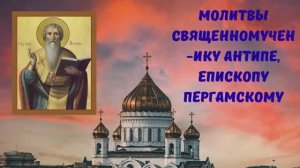 МОЛИТВЫ СВЯЩЕННОМУЧЕНИКУ АНТИПЕ, ЕПИСКОПУ ПЕРГАМСКОМУ