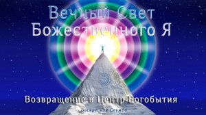 Воскресная служба "Вечный Свет Божественного Я. Возвращение в Центр Богобытия"