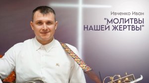 Ивченко Иван: Молитвы нашей жертвы / Воскресное богослужение / 01.03.26