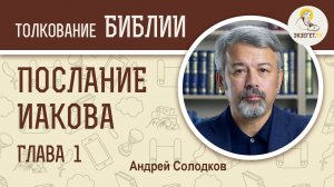 Послание апостола Иакова. Глава 1 "Испытание веры производит терпение". Андрей Солодков