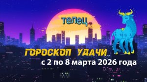 Гороскоп удачи с 2 по 8 марта 2026 года. Телец