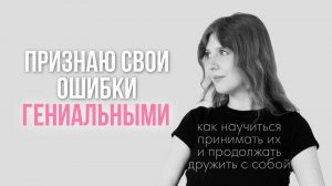 КАК ПРИНЯТЬ СВОИ ОШИБКИ И ПОЛЮБИТЬ ИХ | ПОЧЕМУ МЫ БОИМСЯ ОШИБОК
