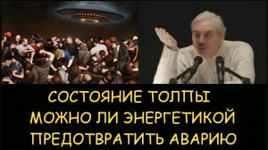 ✅ Н.Левашов. Состояние толпы. Можно ли энергетикой предотвратить аварию