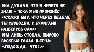 Она думала, что я ничего не знаю... но мой спокойный ответ показал - я был готов раньше ее...