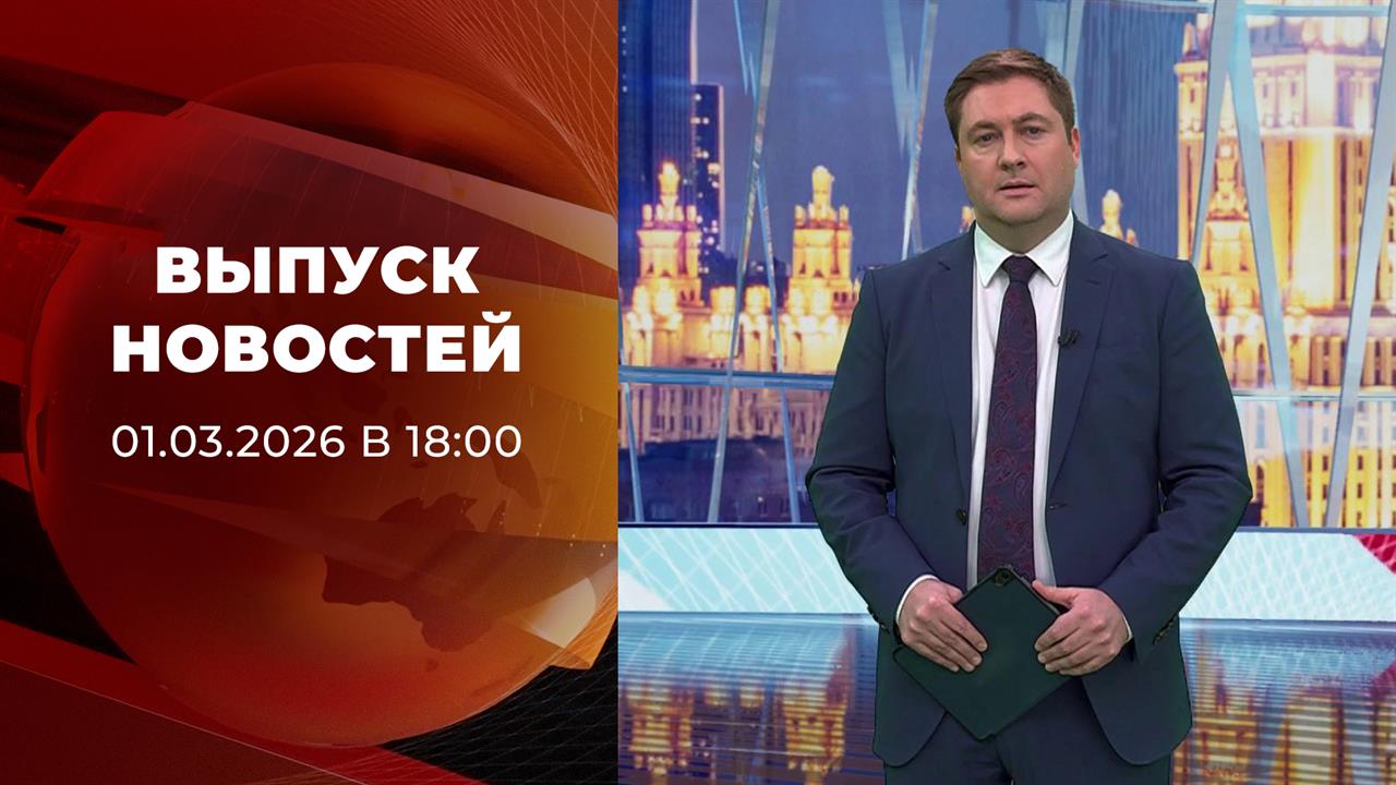 Выпуск новостей в 18:00 от 01.03.2026 смотреть онлайн