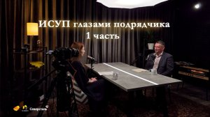Интервью «ИСУП глазами подрядчика. 1 часть.»