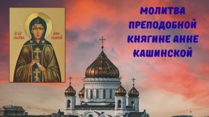 МОЛИТВА ПРЕПОДОБНОЙ КНЯГИНЕ АННЕ КАШИНСКОЙ