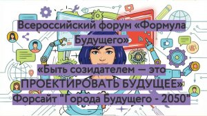 Всероссийский форум "Формула будущего": Быть созидателем — это ПРОЕКТИРОВАТЬ БУДУЩЕЕ. Форсайт