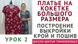 урок - 2. КАК СКРОИТЬ И СШИТЬ ПЛАТЬЕ НА КОКЕТКЕ БОЛЬШОГО РАЗМЕРА, ПОСТРОЕНИЕ ВЫКРОЙКИ. Тимофеева Т.