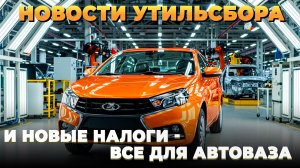 Утильсбор и новые налоги - Все для АвтоВАЗА