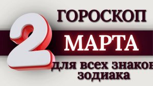 ГОРОСКОП НА 2 МАРТА 2026 ГОДА ДЛЯ ВСЕХ ЗНАКОВ ЗОДИАКА