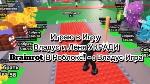 Владус и Лёня УКРАДИ Brainrot В Роблокс! - - Владус Игра