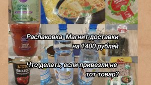 Что делать,если  Магнит доставка привезла не тот товар? Мне возвращают деньги.Распаковка на 1418 руб