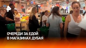 Очереди за едой в магазинах Дубая: как город переживает ракетные удары