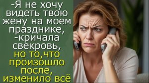 - Я не хочу видеть твою жену на моем празднике,- кричала свекровь, но то, что произошло после