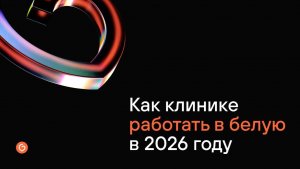 Вебинар - Как клинике работать в белую в 2026 году