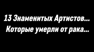 13 Знаменитых Артистов которые  умерли от  Рака... Мы помним их🙏