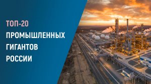 ТОП-20 промышленных гигантов России, созданных за 5 лет