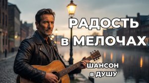 Радость в мелочах | ШАНСОН для ДУШИ!