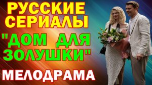 Русские сериалы: Новинки-2026. Мелодрама: "Дом для золушки"