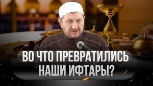 Во что превратились наши ифтары?
