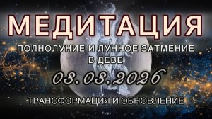 Полнолуние и Лунное затмение в Деве 03.03.2026. МЕДИТАЦИЯ. Трансформация и обновление
