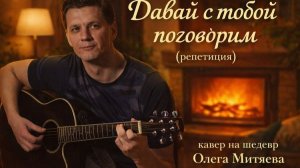 "Давай с тобой поговорим". Кавер на шедевр Олега Митяева. Репетиция к небольшому концерту.