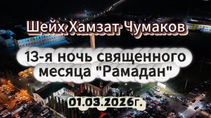 Шейх Хамзат Чумаков - 13-я ночь священного месяца "Рамадан" (01.03.2026г).