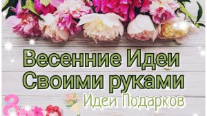 4 ИДЕИ🔥🌸ПОДЕЛКИ ПОДАРКИ НА 8 МАРТА СВОИМИ РУКАМИ🌸ВЕСЕННИЕ ИДЕИ ПОДАРКОВ