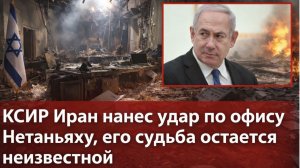 КСИР Иран нанес удар по офису Нетаньяху, его судьба остается неизвестной.