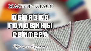 МК №9 ОБВЯЗКА ГОРЛОВИНЫ СВИТЕРА