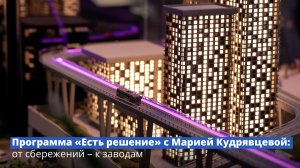 Программа «Есть решение» с Марией Кудрявцевой: от сбережений – к заводам