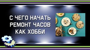 С чего начать ремонт часов как хобби