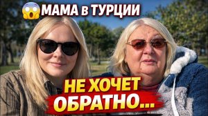 😱Мама прожила В ТУРЦИИ и теперь не хочет обратно… ПРАВДА без фильтров!