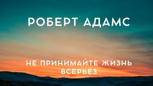 Жизнь — сон. Не принимай его всерьёз. Роберт Адамс