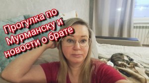 Прогулка по Мурманску и новости насчёт брата