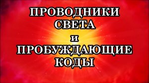 ПРОВОДНИКИ СВЕТА И ПРОБУЖДАЮЩИЕ КОДЫ. На Землю льются мощные пробуждающие и очищающие потоки Света.