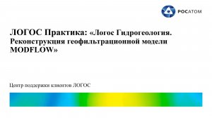 ЛОГОС Практика: вебинар "Реконструкция геофильтрационной модели MODFLOW"