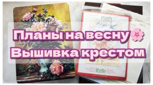 Планы на весну🌸 Вышивка крестом!