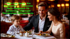 "Мой Сын Здесь, Это Проблема?" — Спросила Мать-Одиночка На Свидании… Реакция Миллионера Шокировала.