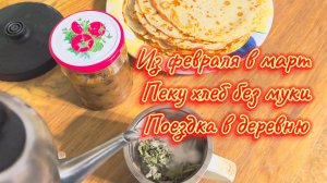 Пеку хлеб без муки. Поездка в деревню.