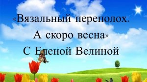 СП "Вязальный Переполох А скоро Весна" Отчет 4