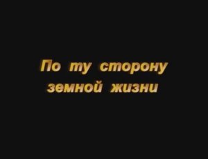 По ту сторону земной жизни. Ч 2 (Галина Царева, 2012)